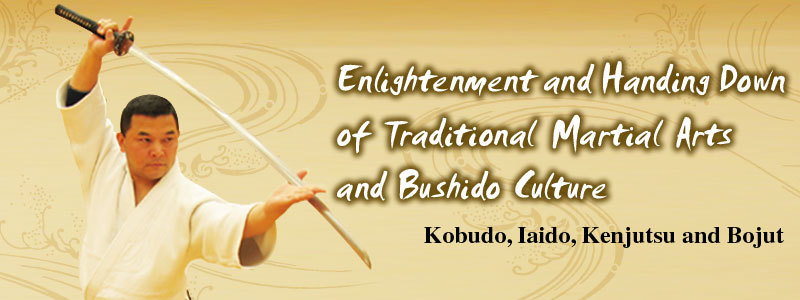 Enlightenment and Handing Down of Traditional Martial Arts and Bushido Culture. Kobudo, Iaido, Kenjutsu and Bojutsu.